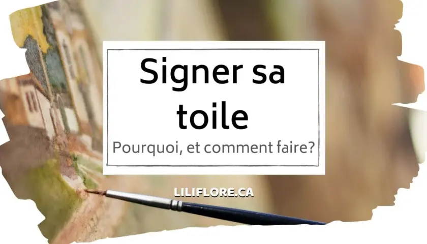 Un pinceau sur une toile inachevée, avec le texte "Signer sa toile : Pourquoi, et comment faire?". Aide à identifier une signature de peintre.